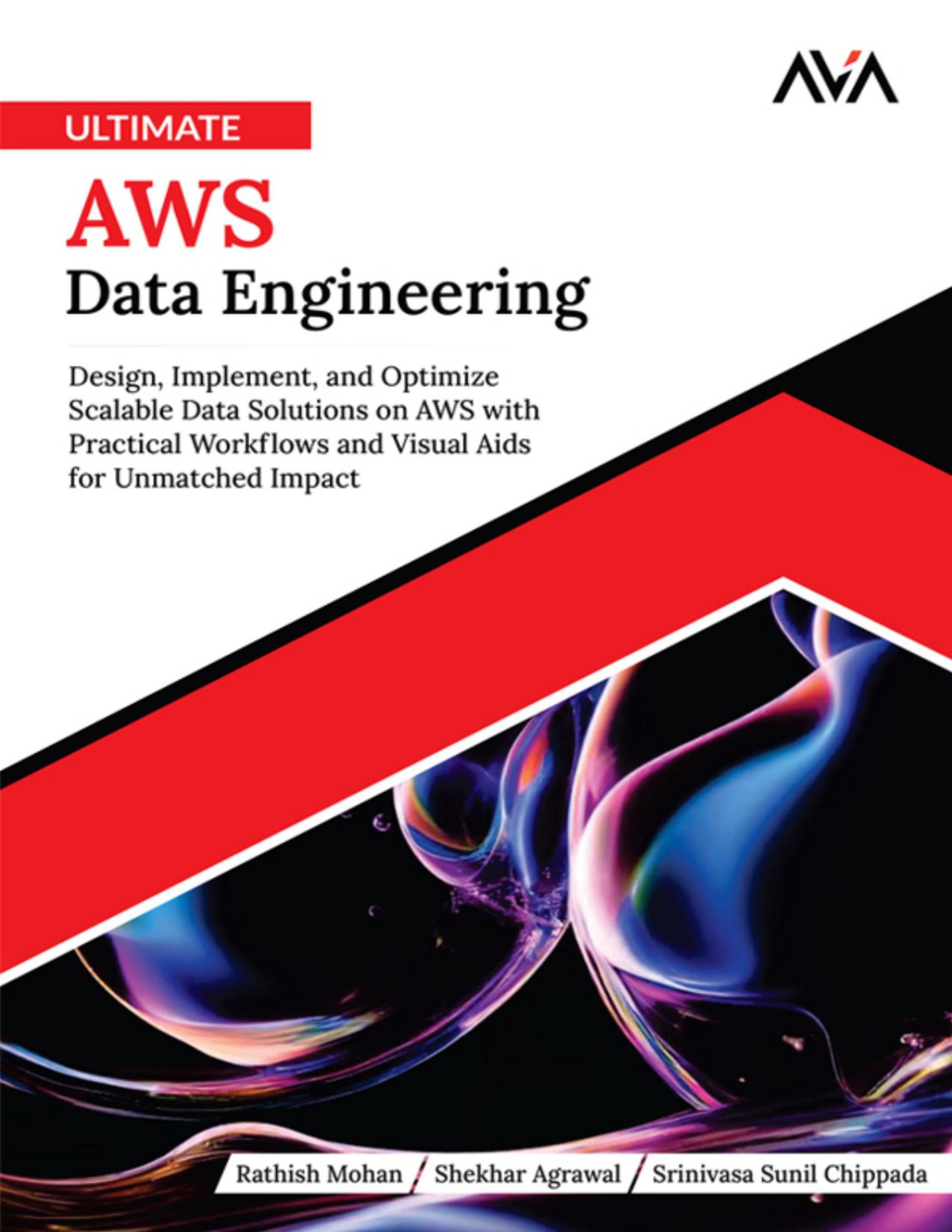 Ultimate Aws Data Engineering Design Implement And Optimize Scalable Data Solutions On Aws With Practical Workflows And Visual Aids For Unmatched Impact Rathish Mohan Shekhar Agrawal Srinivasa Sunil Chippada