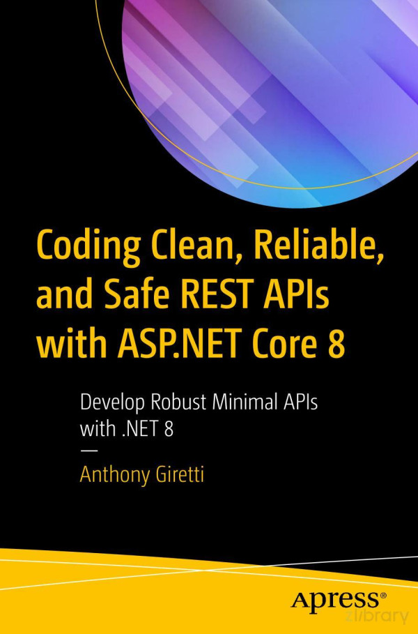 Coding Clean Reliable And Safe Rest Apis With Aspnet Core 8 Develop Robust Minimal Apis With Net 8 1st Edition Anthony Giretti