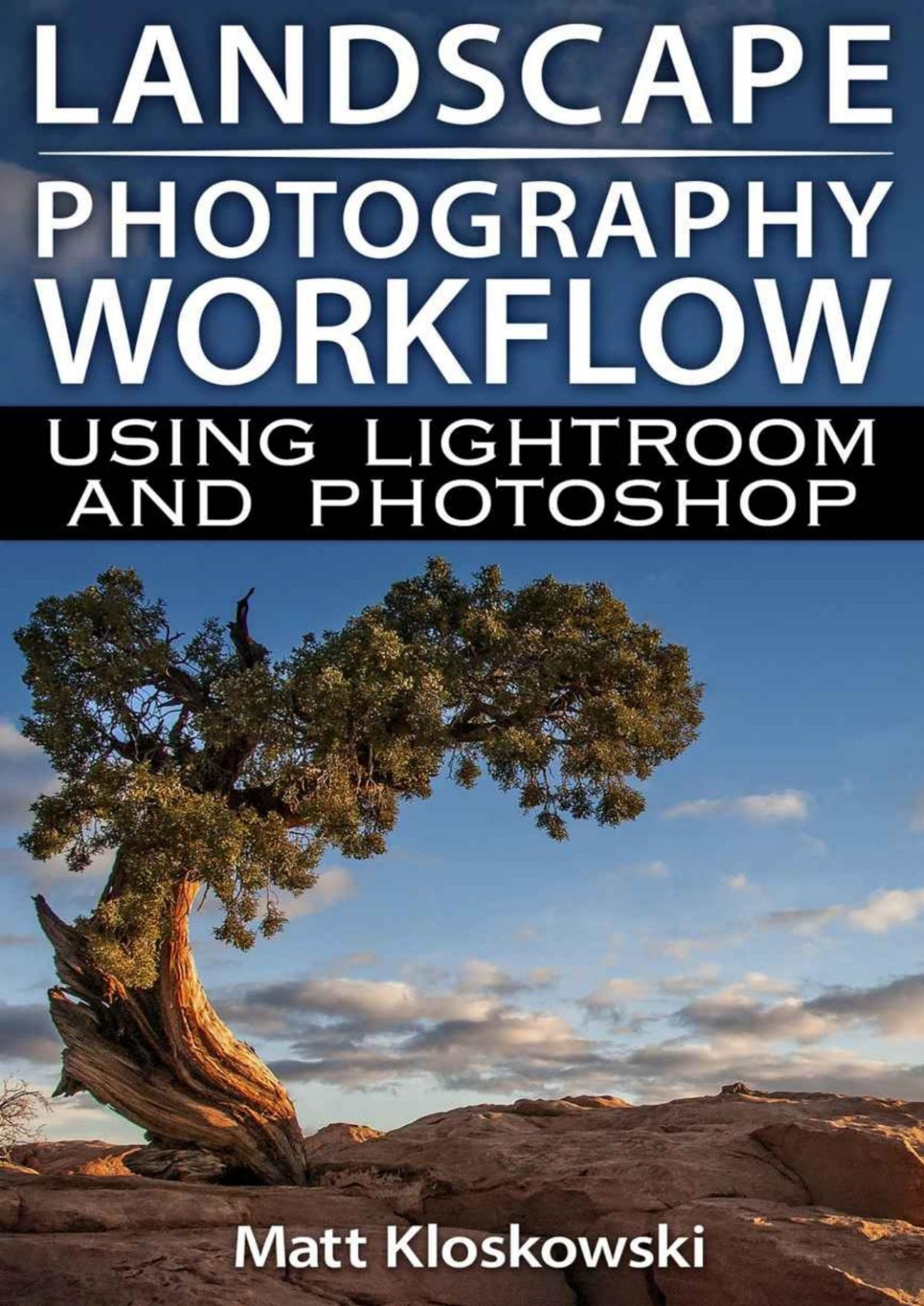 Landscape Photography Workflow Using Lightroom And Photoshop Matt Kloskowski