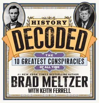 History Decoded The 10 Greatest Conspiracies Of All Time Brad Meltzer Keith Ferrell