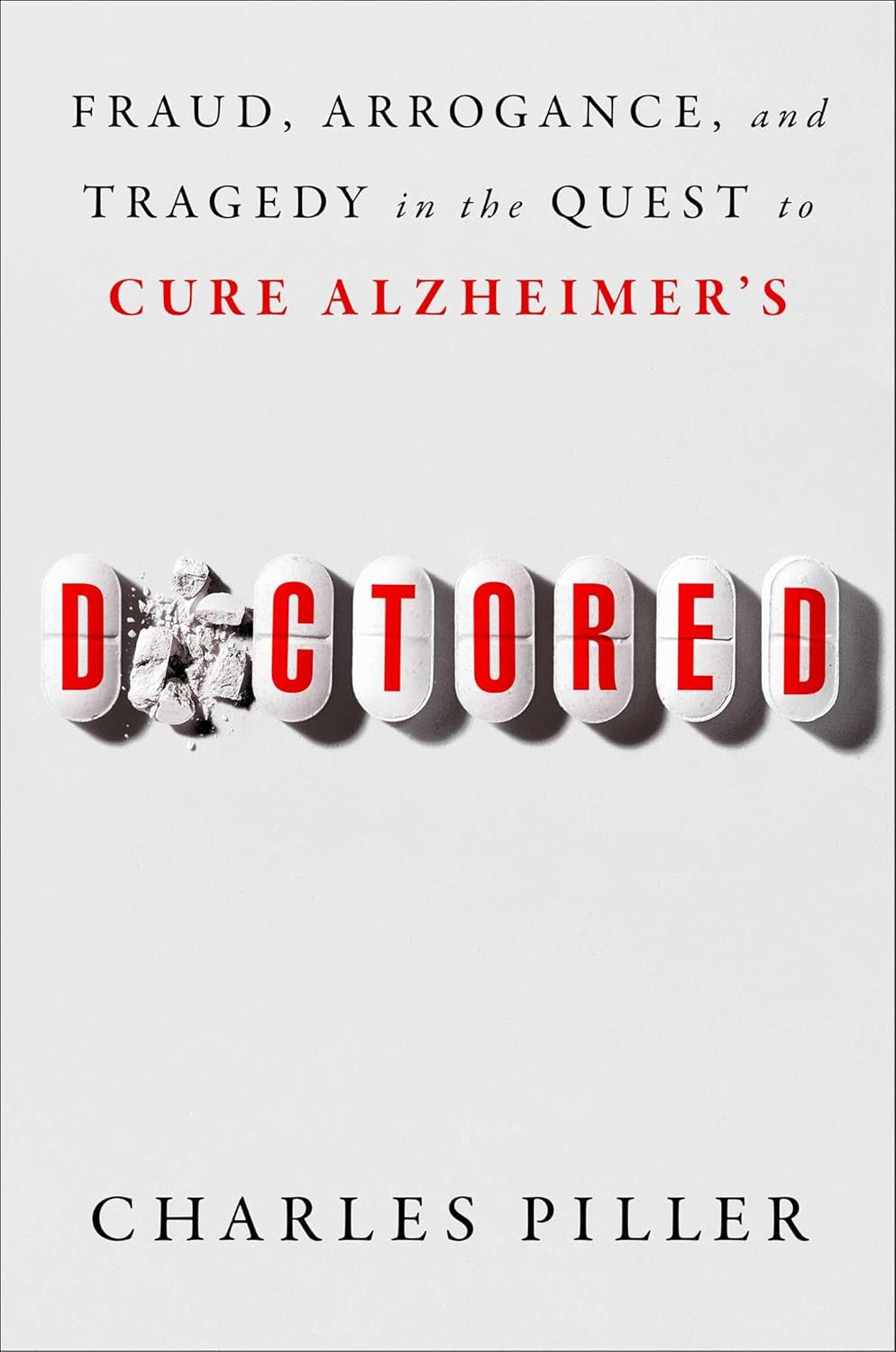 Doctored Fraud Arrogance And Tragedy In The Quest To Cure Alzheimers 1st Edition Charles Piller
