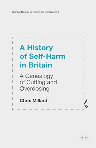 A History Of Selfharm In Britain A Genealogy Of Cutting And Overdosing 1st Ed 2015 Chris Millard