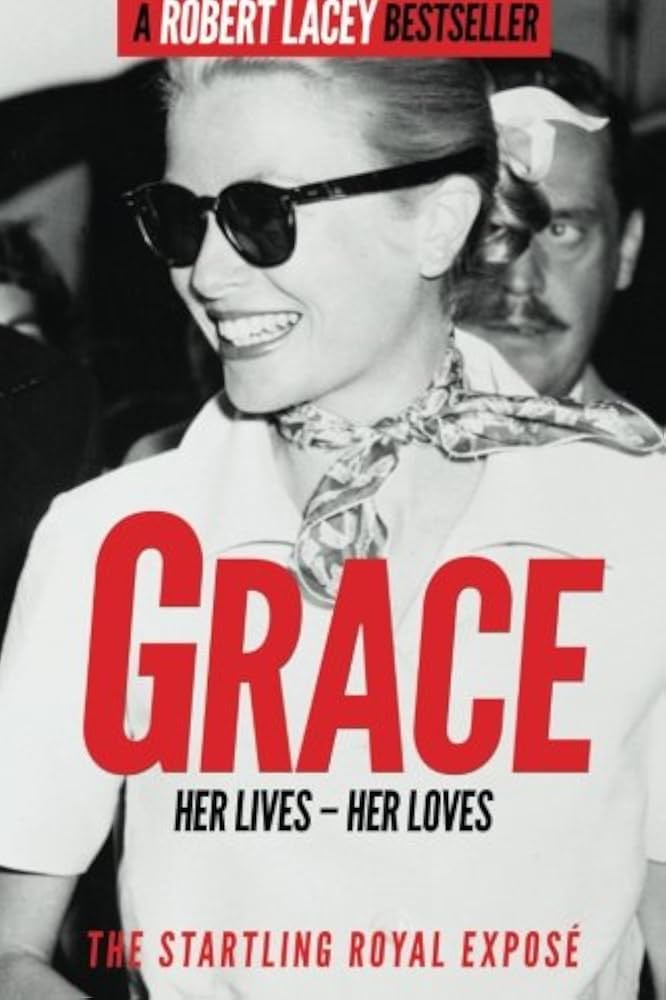 Grace Her Lives Her Loves The Definitive Biography Of Grace Kelly Princess Of Monaco Lacey
