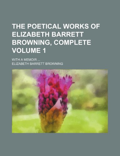 The Poetical Works Of Elizabeth Barrett Browning Complete Volume 1 With A Memoir Browning