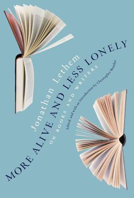 More Alive And Less Lonely On Books And Writers Lethem Jonathan