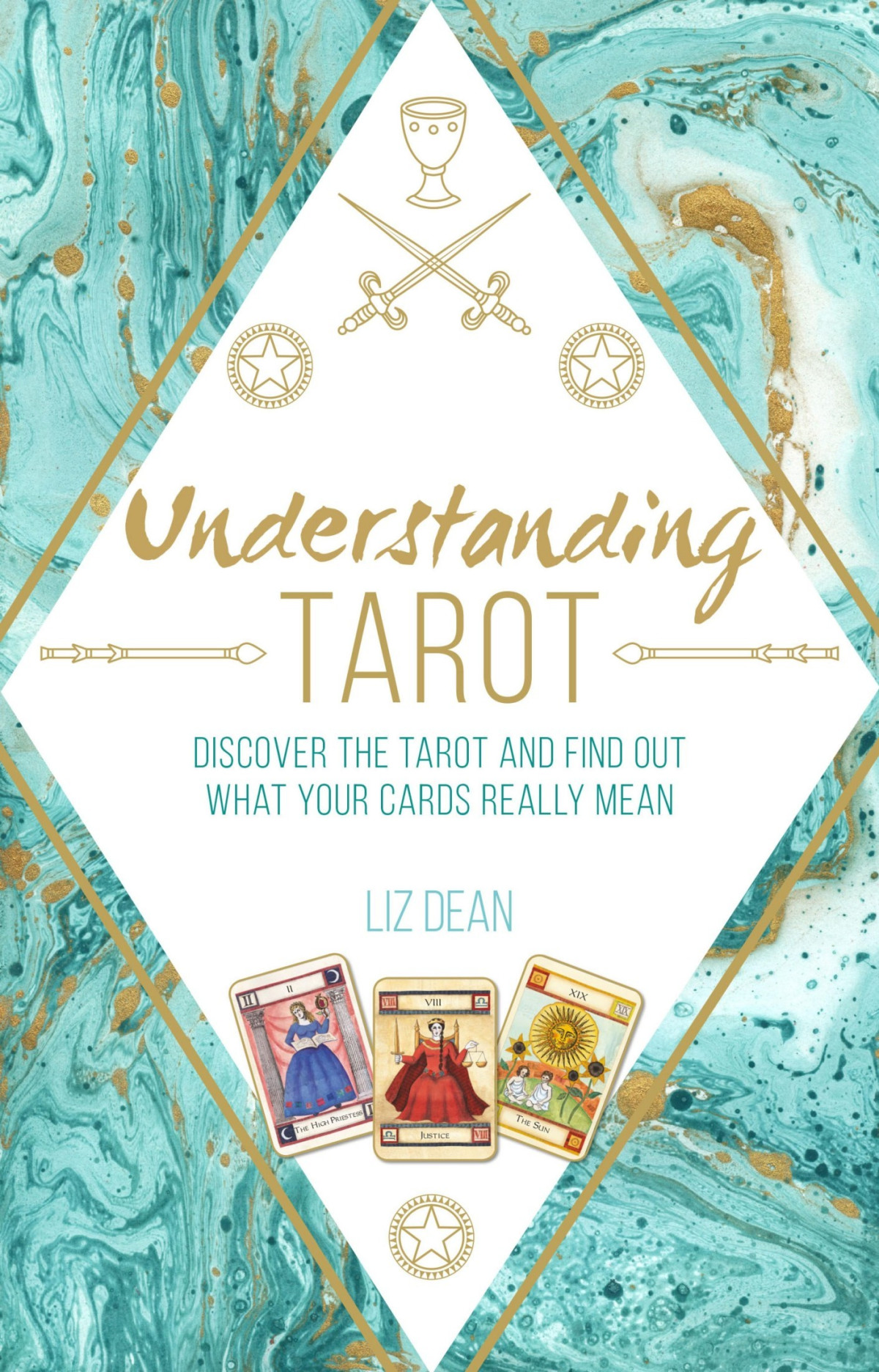 Understanding Tarot Discover The Tarot And Find Out What Your Cards Really Mean Liz Dean