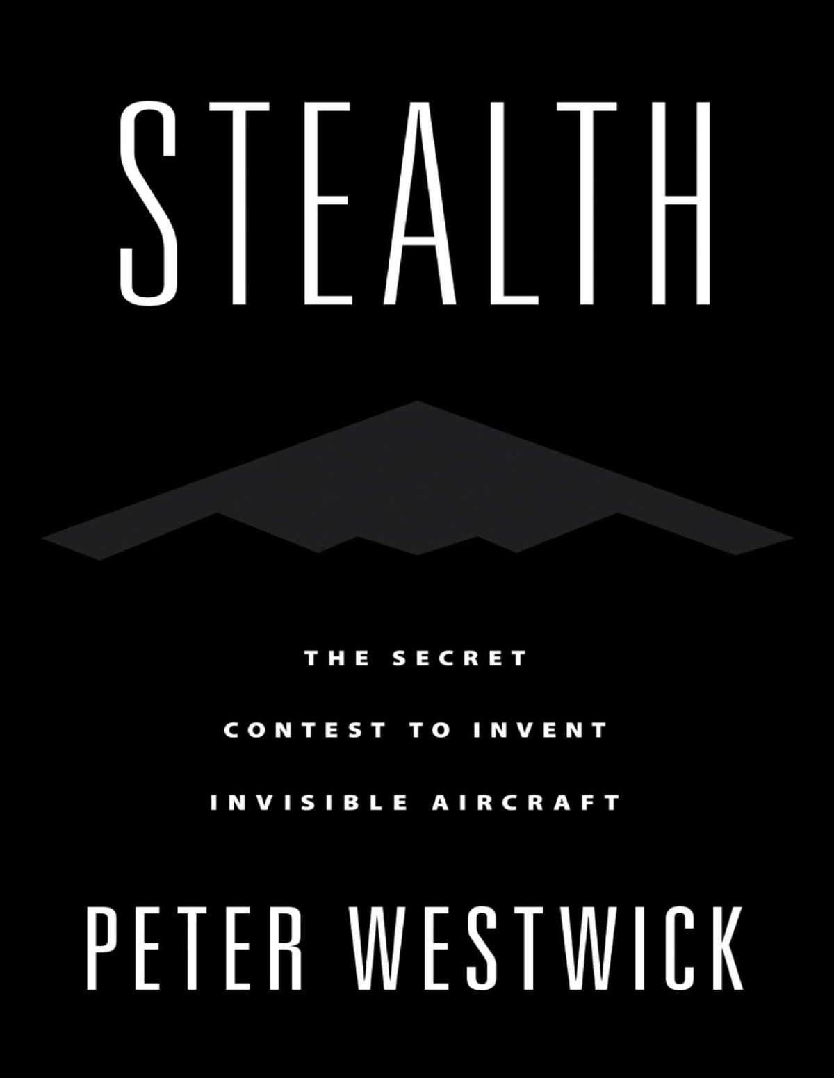Stealth The Secret Contest To Invent Invisible Aircraft Peter Westwick