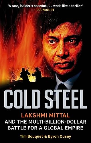 Cold Steel Lakshmi Mittal And The Multibilliondollar Battle For A Global Empire Digital Original Tim Bouquet