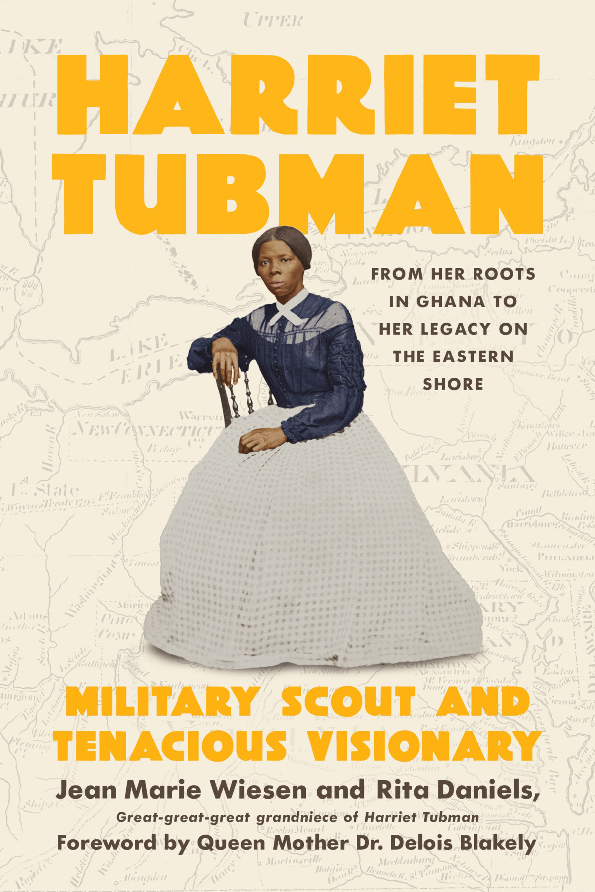 Harriet Tubman Military Scout And Tenacious Visionary From Her Roots In Ghana To Her Legacy On The Eastern Shore Jean Marie Wiesen Rita Daniels
