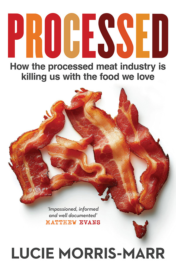 Processed How The Processed Meat Industry Is Killing Us With The Food We Love 1st Edition Lucie Morrismarr