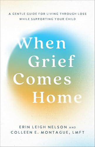 When Grief Comes Home Erin Leigh Nelson