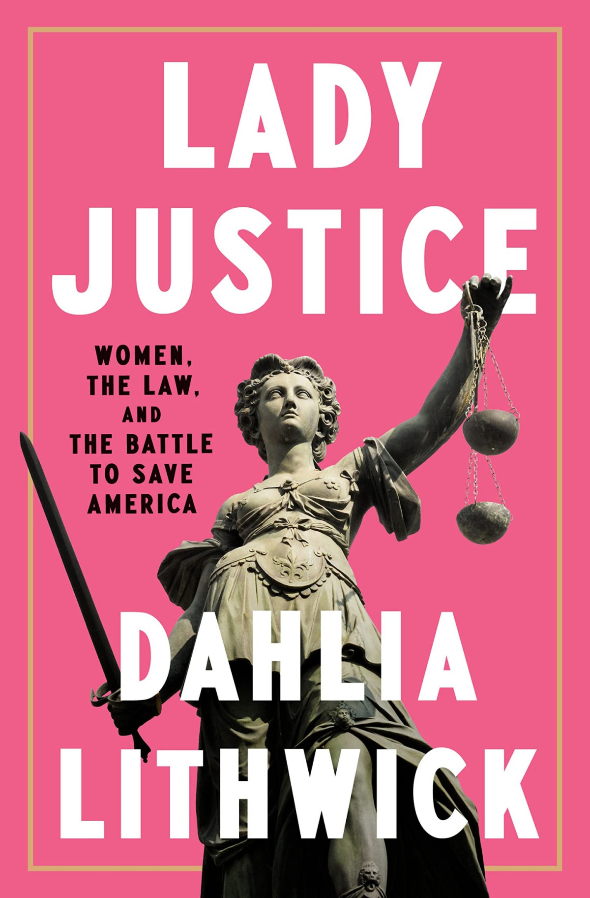 Lady Justice Women The Law And The Battle To Save America Lithwick