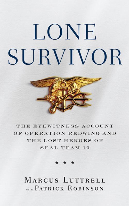 Lone Survivor The Eyewitness Account Of Operation Redwing And The Lost Heroes Of Seal Team 10 Marcus Luttrell Patrick Robinson
