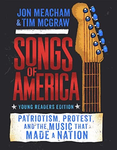Songs Of America Young Readers Edition Patriotism Protest And The Music That Made A Nation Meacham