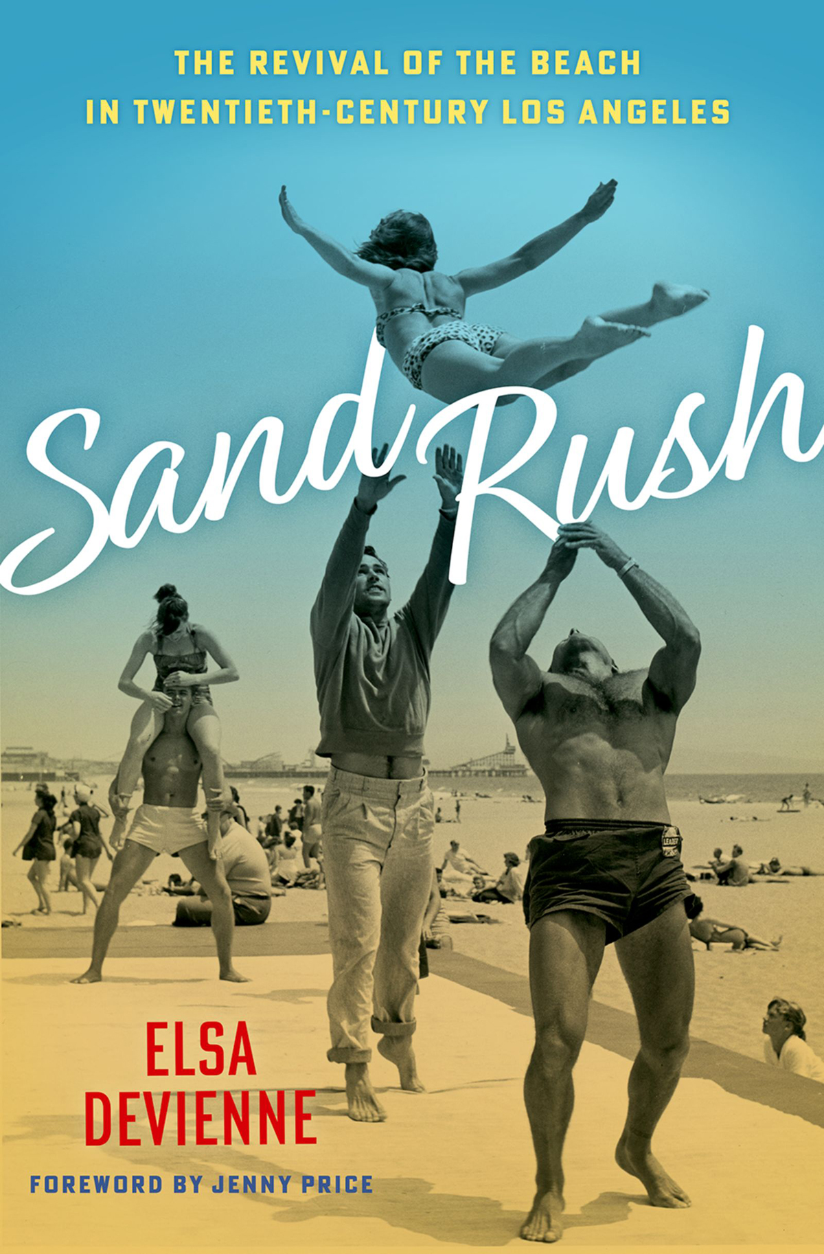 Sand Rush The Revival Of The Beach In Twentiethcentury Los Angeles Elsa Devienne