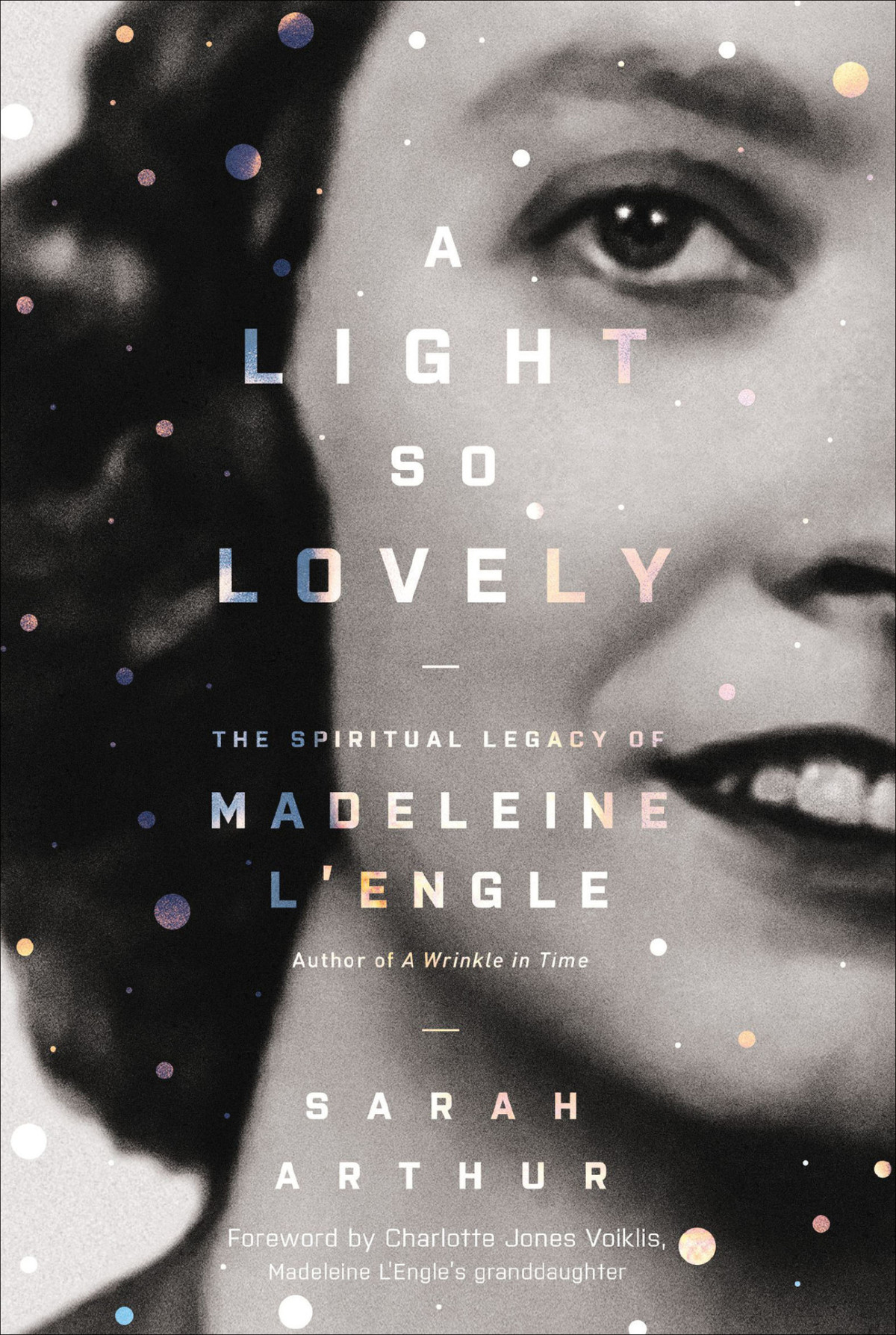 A Light So Lovely The Spiritual Legacy Of Madeleine Lengle Author Of A Wrinkle In Time Sarah Arthur