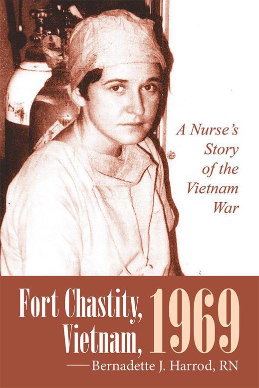 Fort Chastity Vietnam 1969 A Nurses Story Of The Vietnam War Bernadette J Harrod Rn