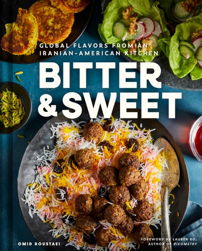 Bitter Sweet Global Flavors From An Iranianamerican Kitchen 1st Edition Omid Roustaei