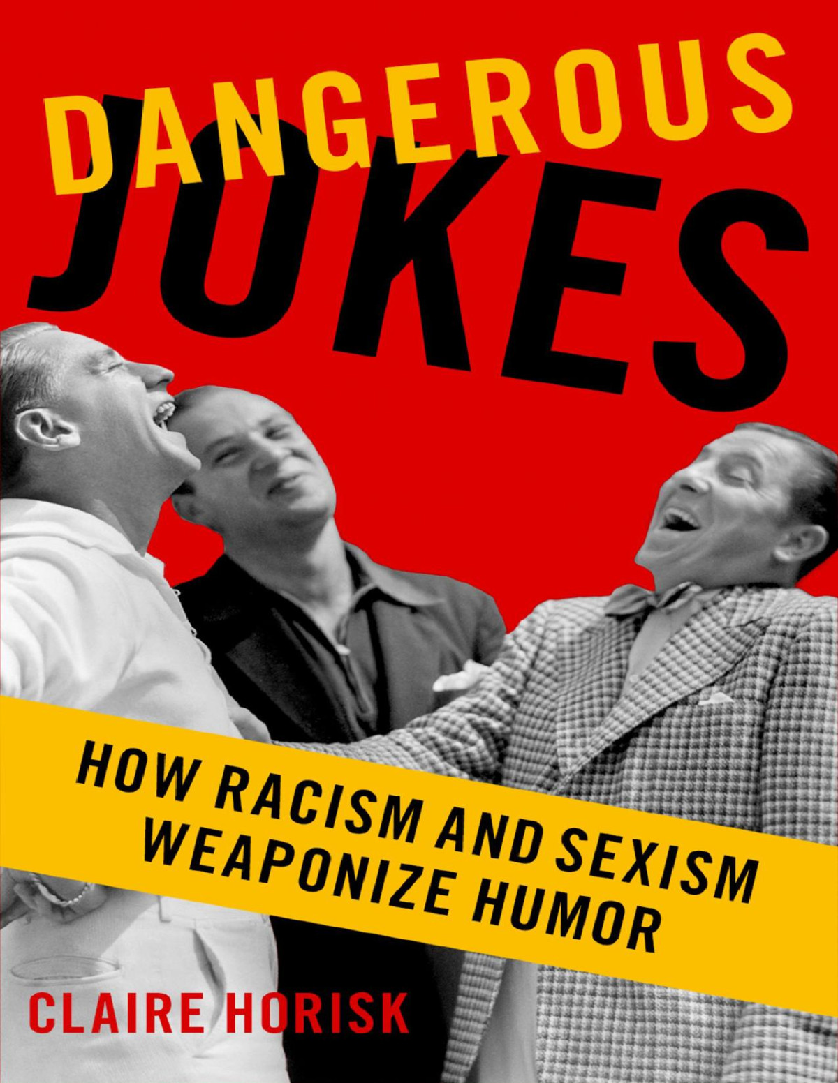 Dangerous Jokes How Racism And Sexism Weaponize Humor Claire Horisk