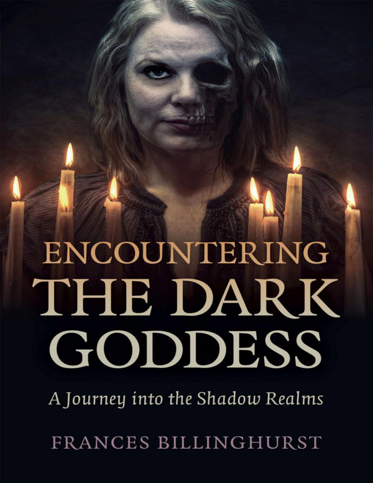 Encountering The Dark Goddess A Journey Into The Shadow Realms Frances Billinghurst