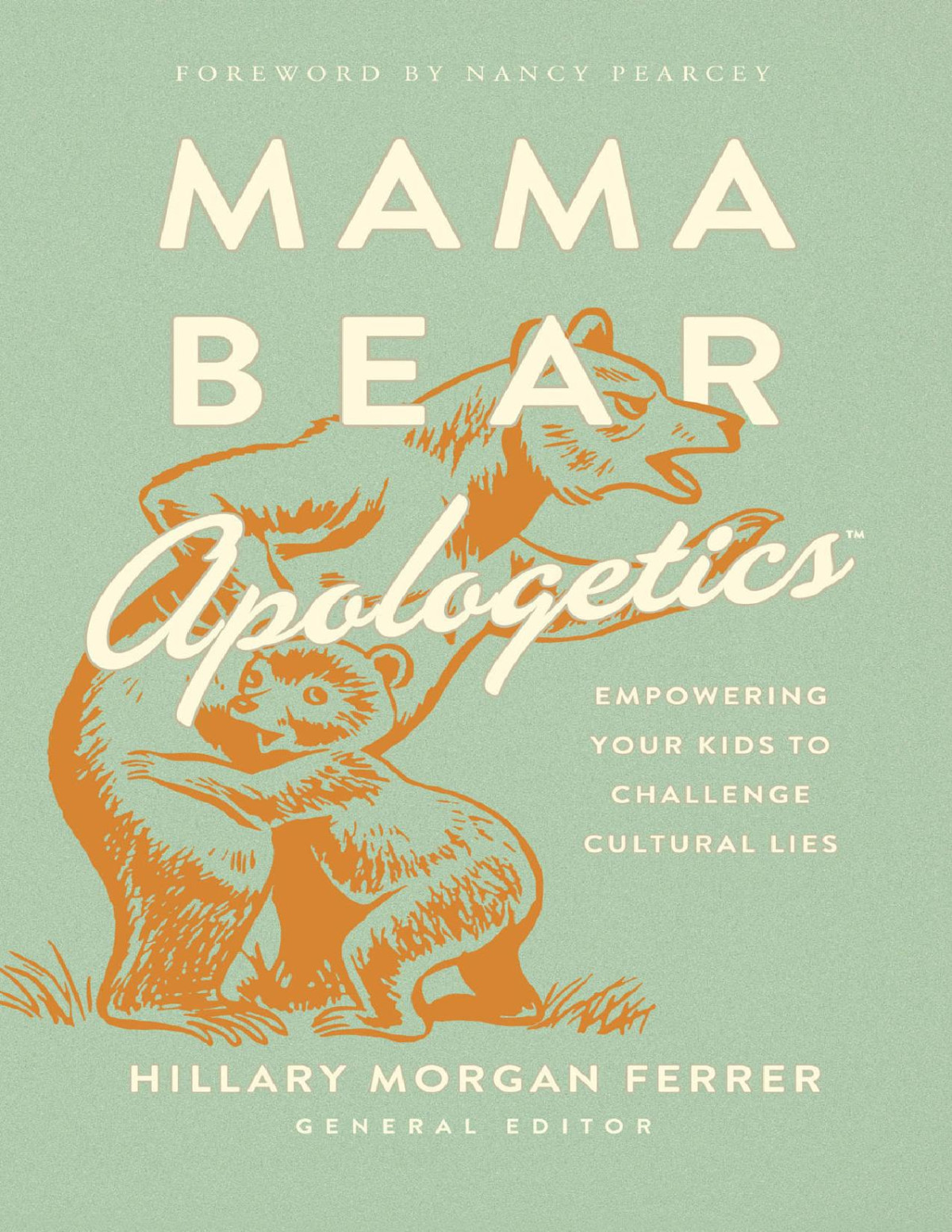 Mama Bear Apologetics Empowering Your Kids To Challenge Cultural Lies Hillary Morgan Ferrer
