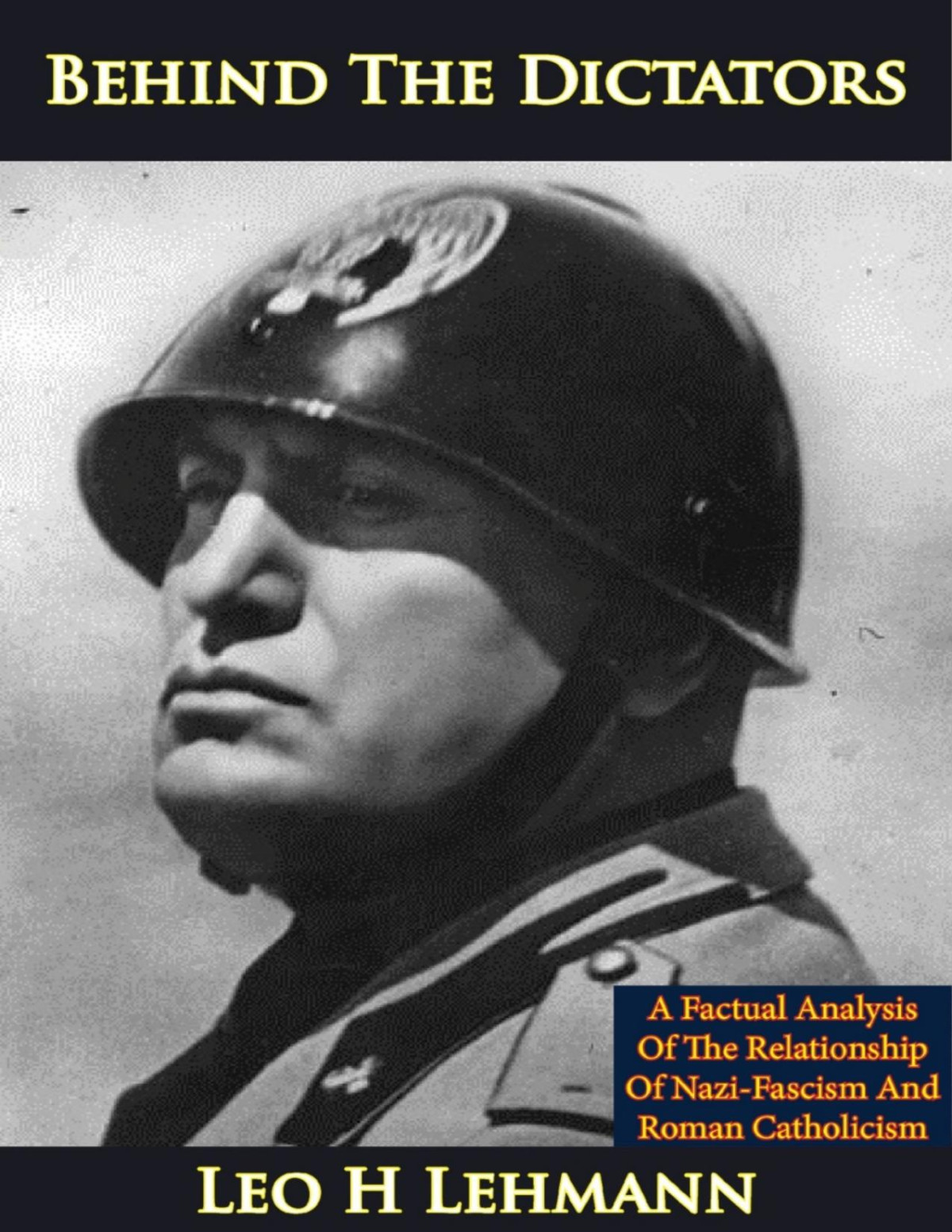 Behind The Dictators A Factual Analysis Of The Relationship Of Nazifascism And Roman Catholicism Leo H Lehmann