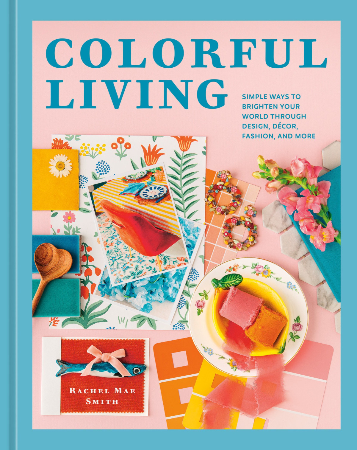 Colorful Living Simple Ways To Brighten Your World Through Design Dcor Fashion And More 2nd Rachel Mae Smith