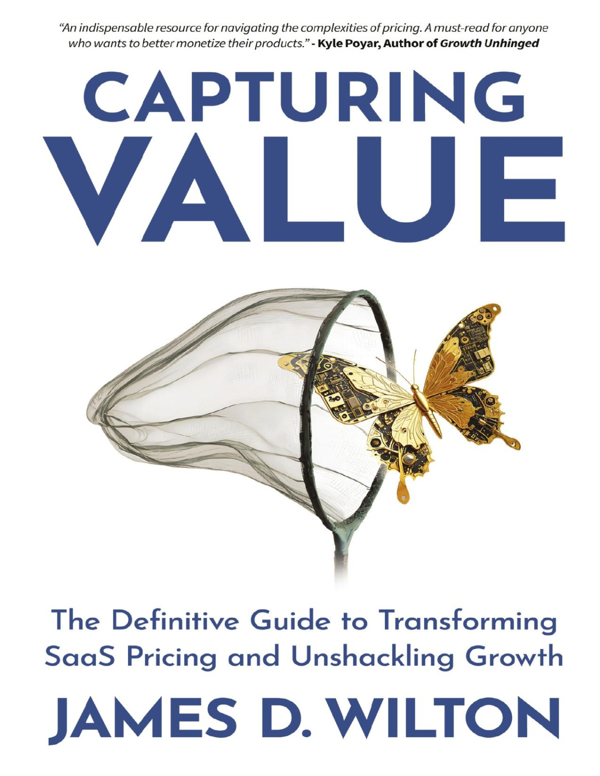 Capturing Value The Definitive Guide To Transforming Saas Pricing And Unshackling Growth James D Wilton