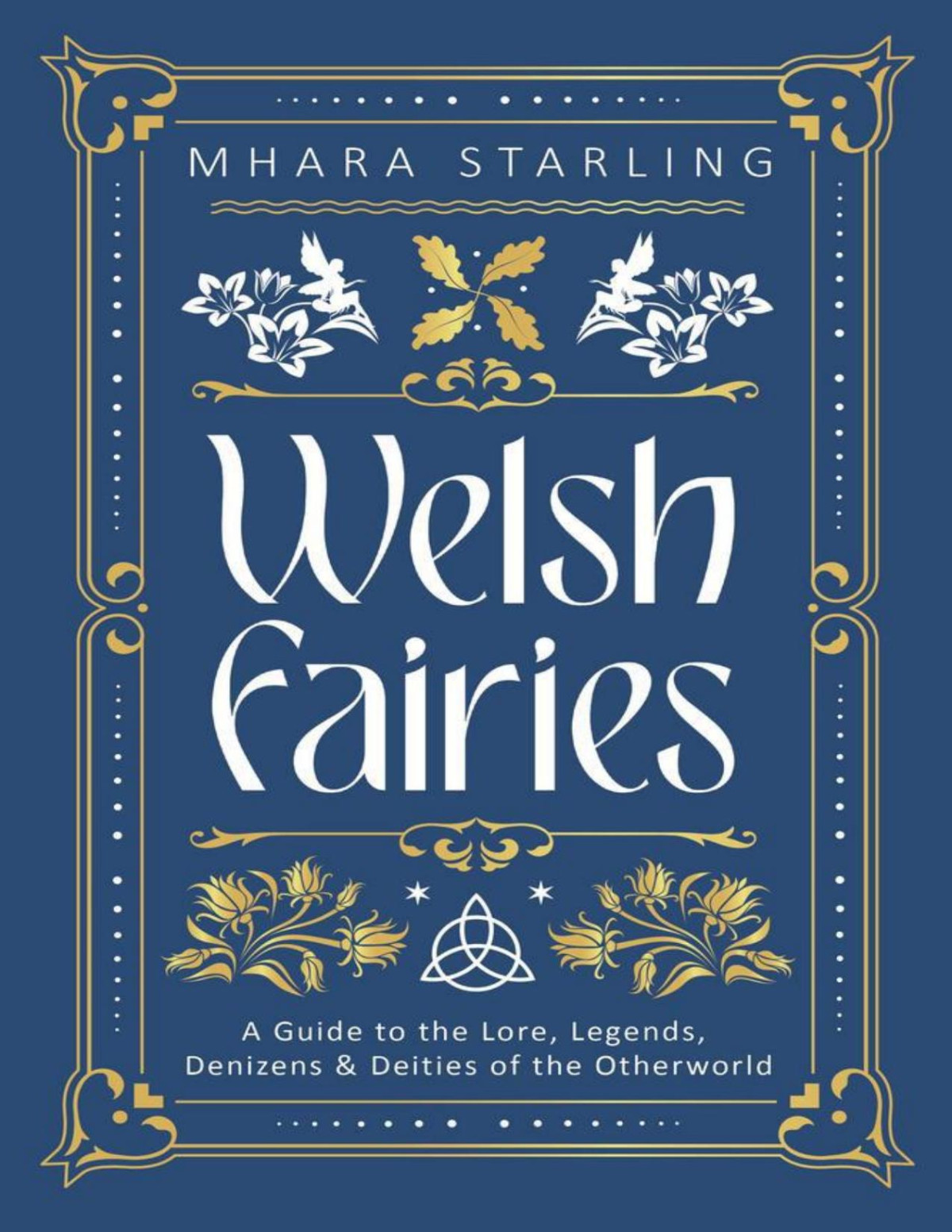 Welsh Fairies A Guide To The Lore Legends Denizens Deities Of The Otherworld Mhara Starling