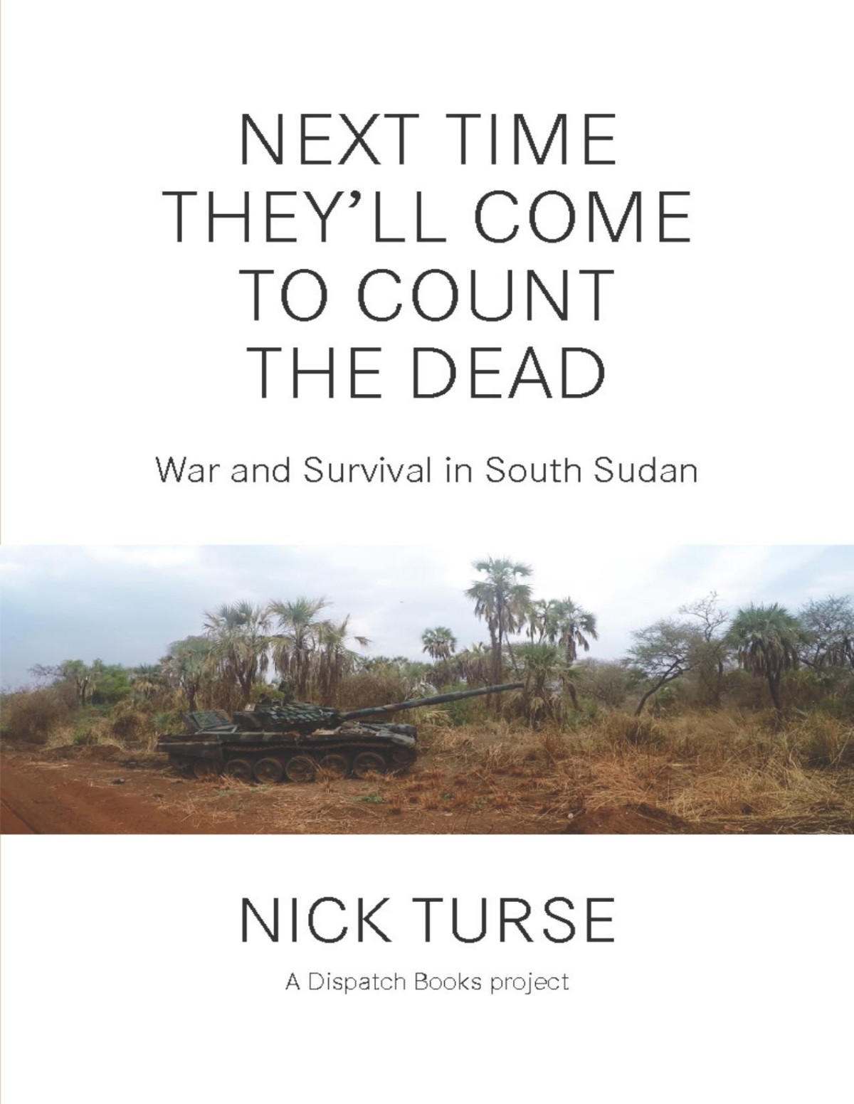 Next Time Theyll Come To Count The Dead War And Survival In South Sudan Nick Turse