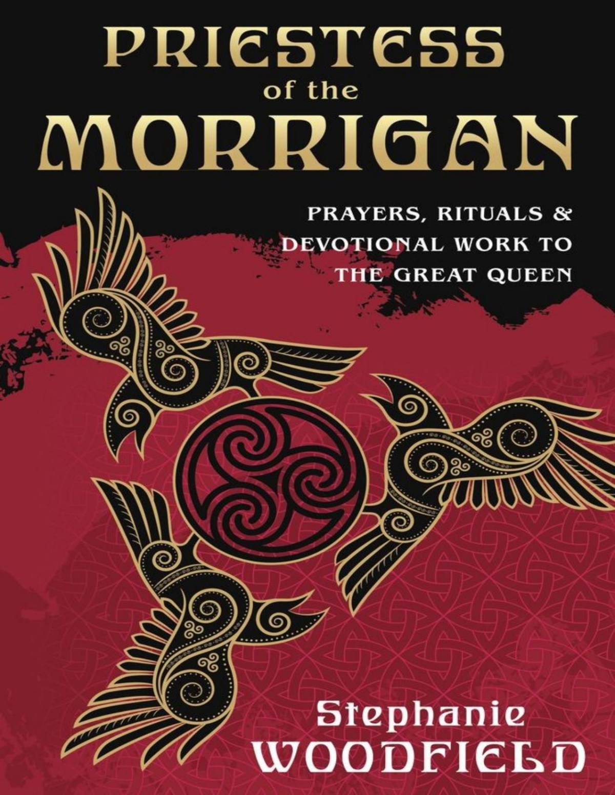 Priestess Of The Morrigan Prayers Rituals Devotional Work To The Great Queen Stephanie Woodfield
