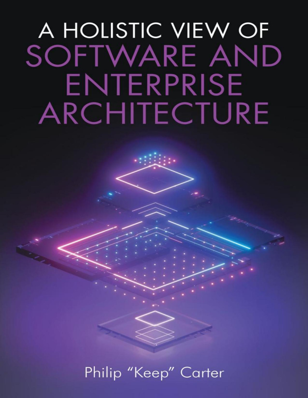 A Holistic View Of Software And Enterprise Architecture Philip Keep Carter