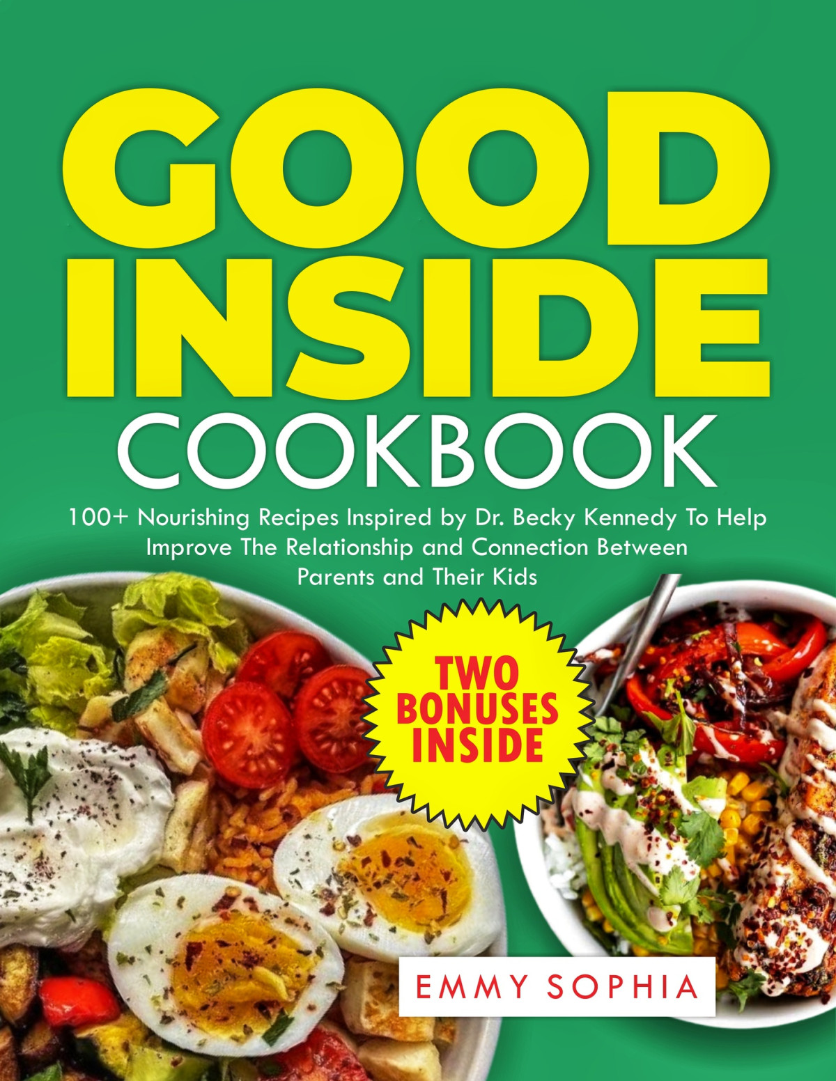 Good Inside Cookbook 100 Nourishing Recipes Inspired By Dr Becky Kennedy To Help Improve The Relationship And Connection Between Parents And Their Kids Emmy Sophia