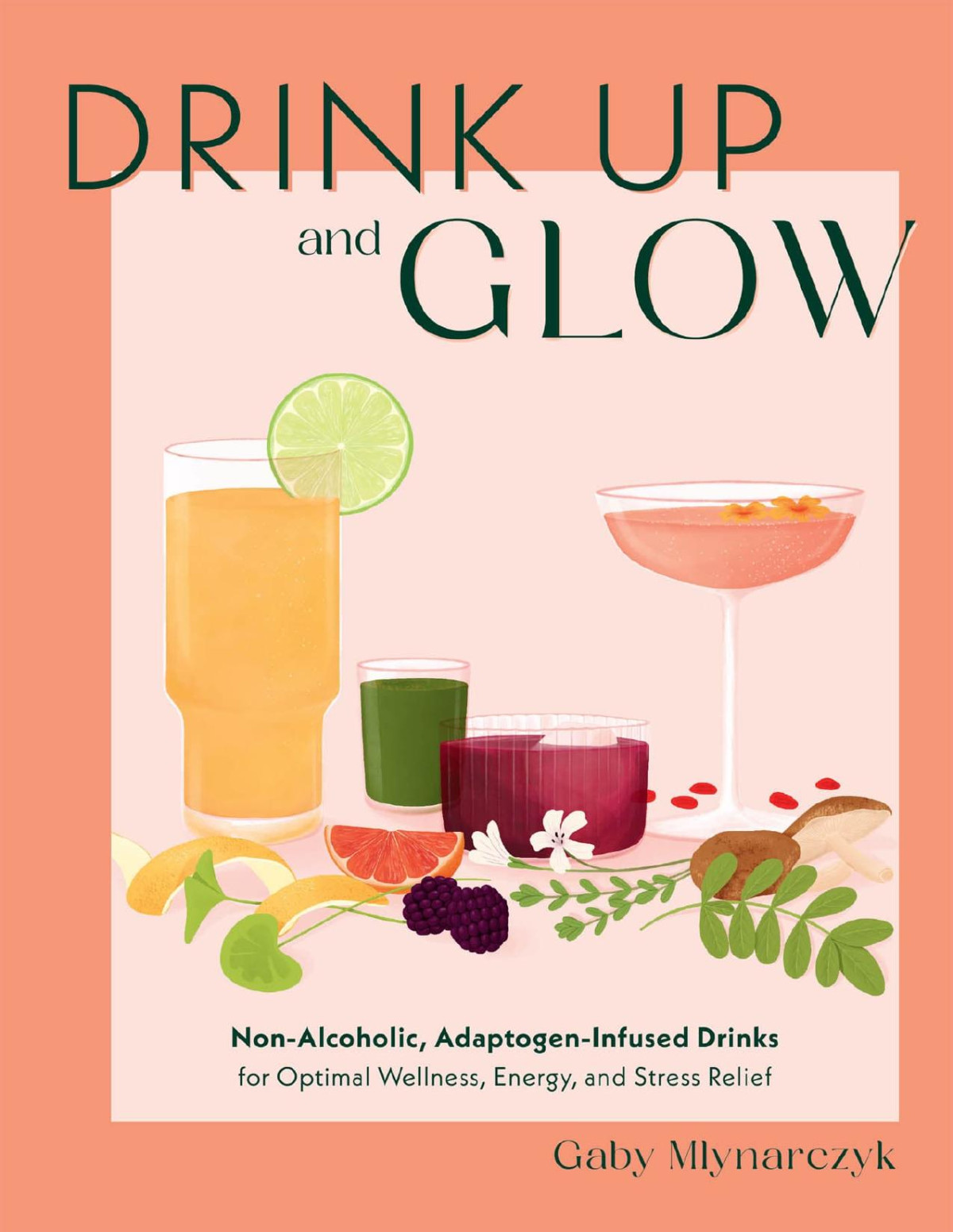 Drink Up And Glow Nonalcoholic Adaptogeninfused Drinks For Optimal Wellness Energy And Stress Relief Gaby Mlynarczyk