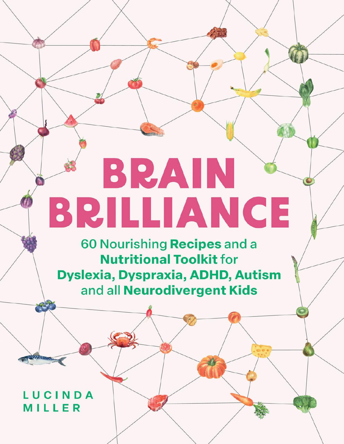 Brain Brilliance 60 Nourishing Recipes And A Nutritional Toolkit For Dyslexia Dyspraxia Adhd Autism And All Neurodivergent Kids Lucinda Miller