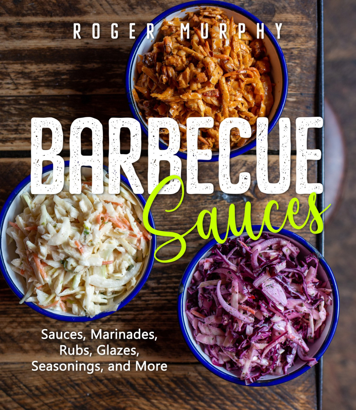 Barbecue Sauces Irresistible Sauces Marinades Rubs Glazes Seasonings And More For Unique Bbq Roger Murphy