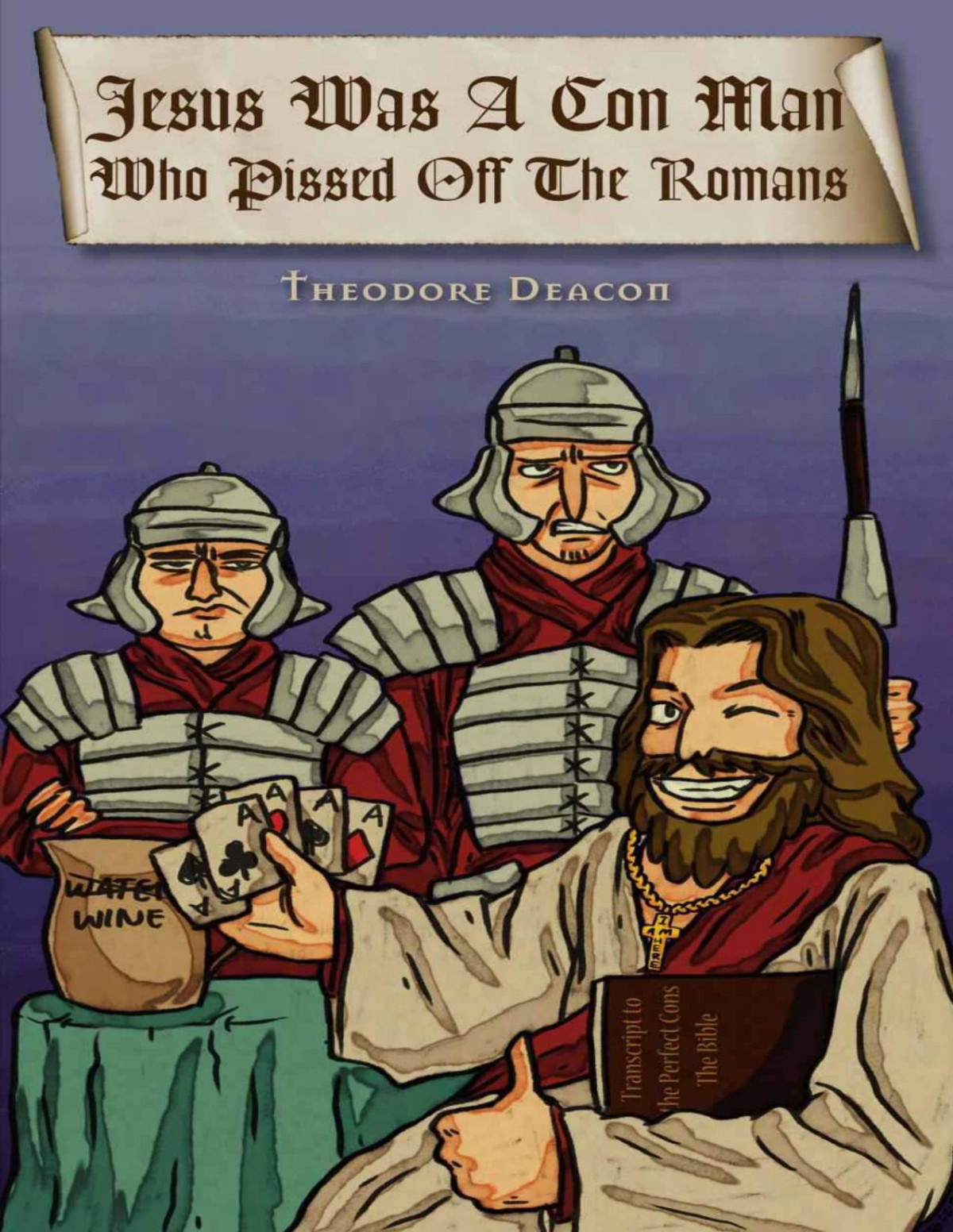 Jesus Was A Con Man Who Pissed Off The Romans Theodore Deacon