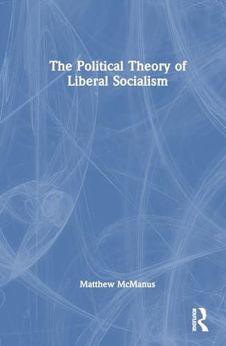 The Political Theory Of Liberal Socialism 1st Edition Matthew Mcmanus