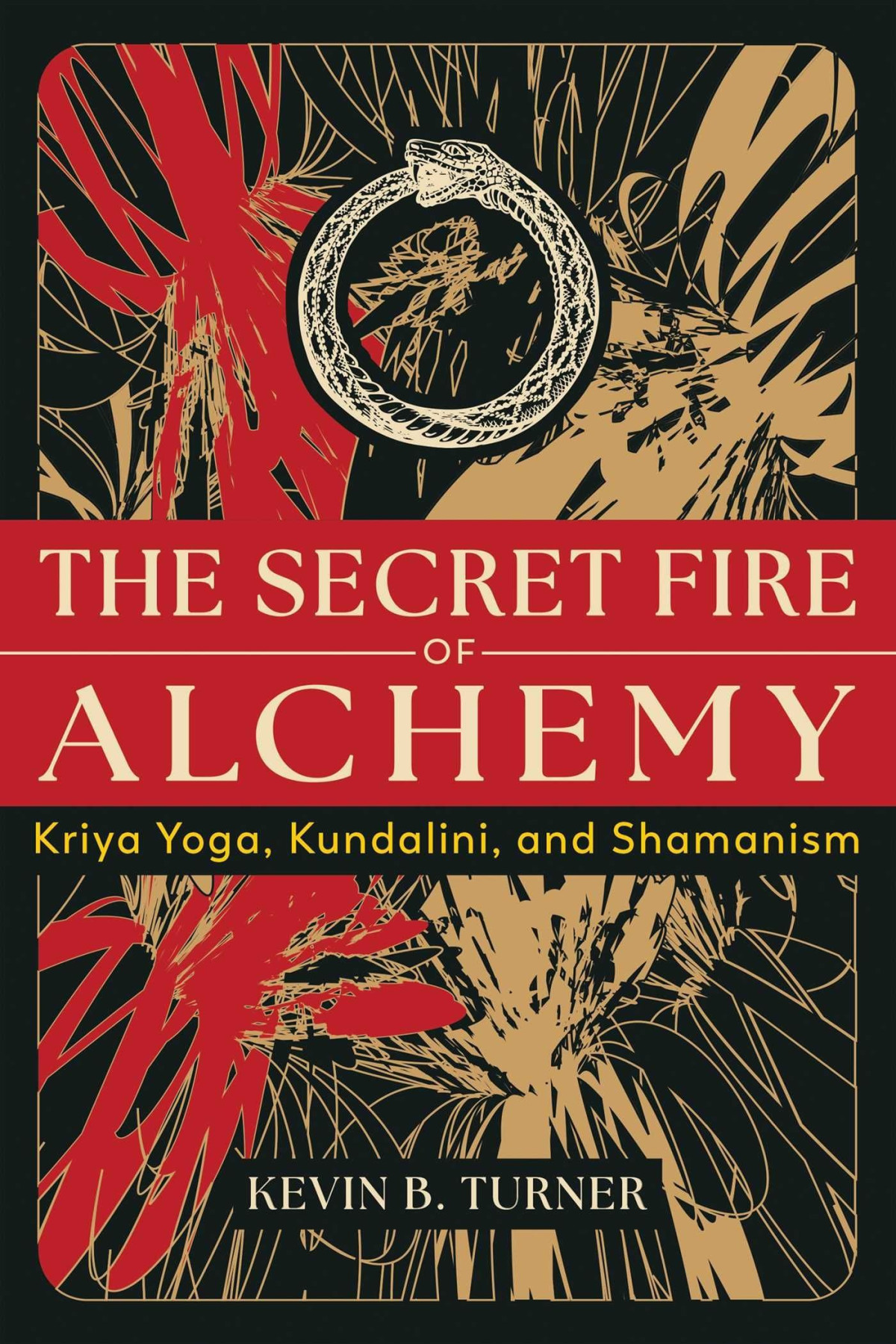 The Secret Fire Of Alchemy Kriya Yoga Kundalini And Shamanism Kevin B Turner