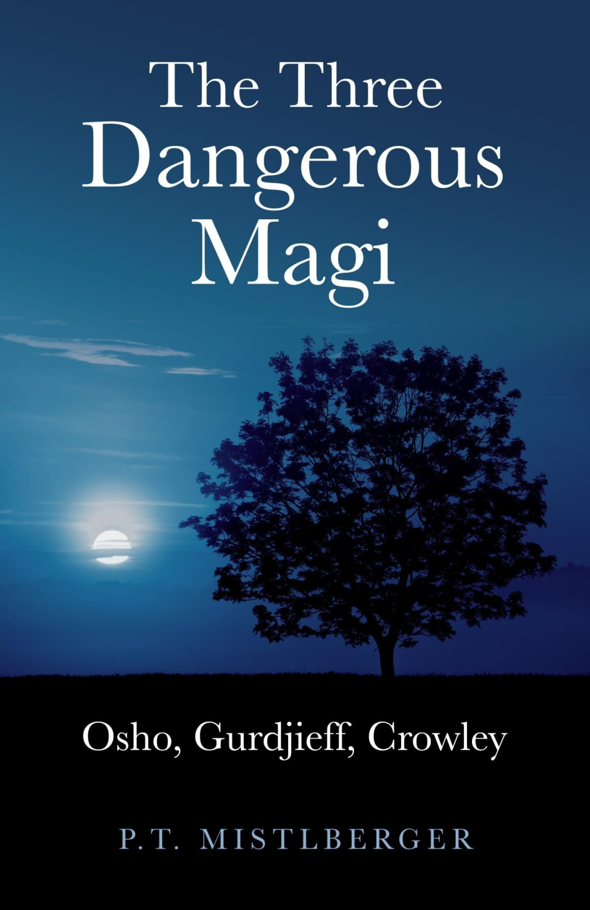 The Three Dangerous Magi Osho Gurdjieff Crowley P T Mistlberger