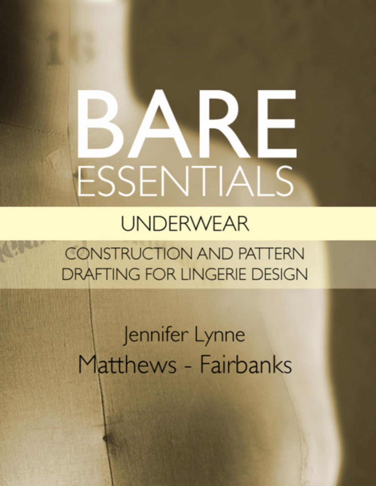 Bare Essentials Underwear Construction And Pattern Drafting For Lingerie Design Jennifer Lynne Matthews Fairbanks