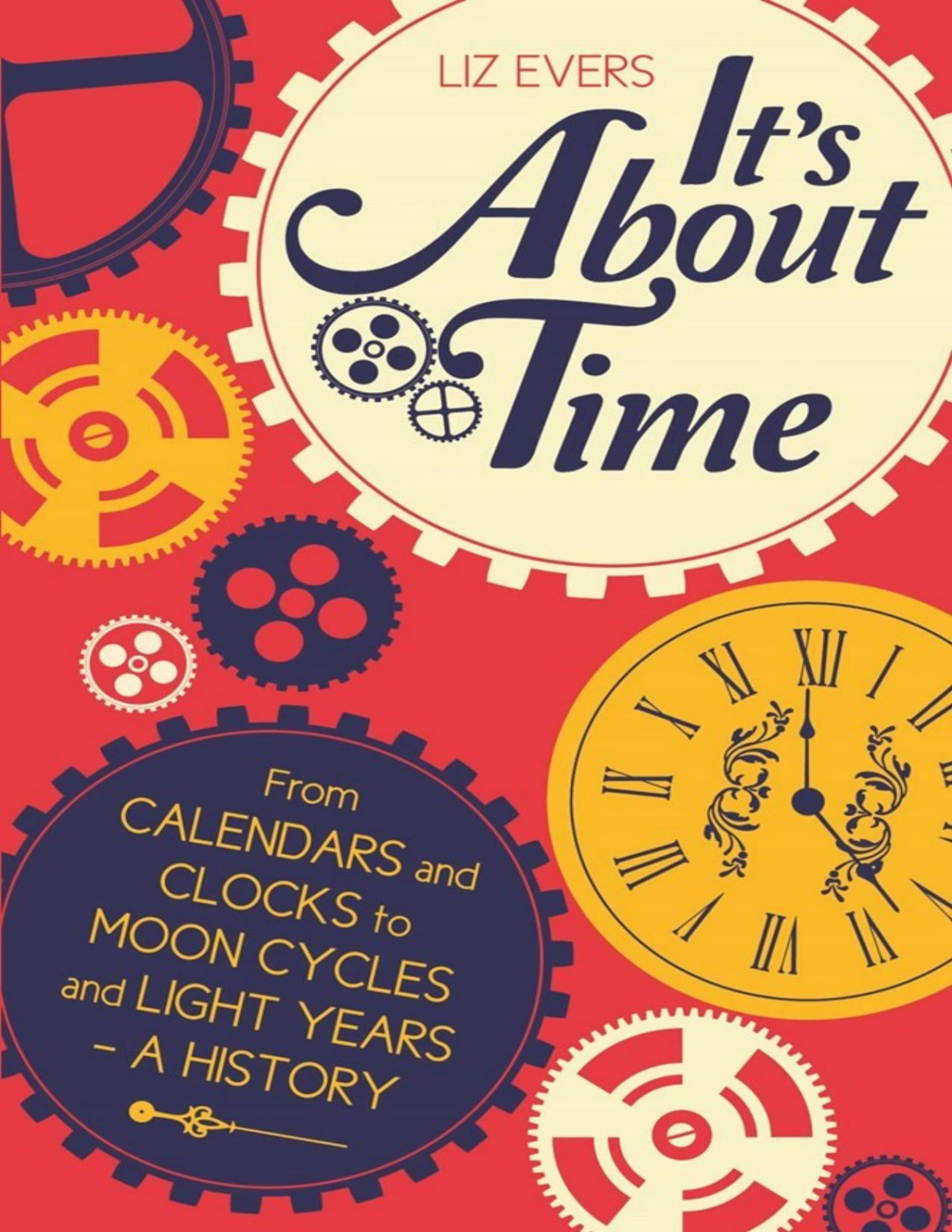Its About Time From Calendars And Clocks To Moon Cycles And Light Years A History Liz Evers