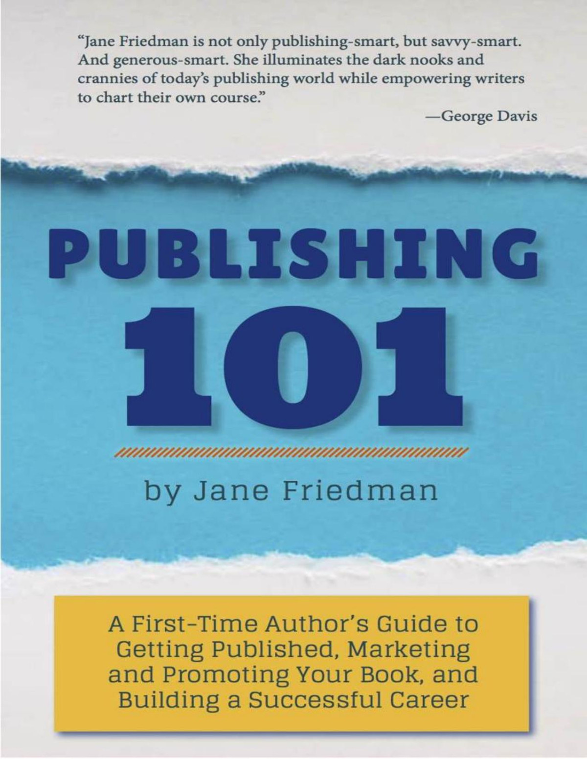 Publishing 101 A Firsttime Authors Guide To Getting Published Marketing And Promoting Your Book And Building A Successful Career Jane Friedman
