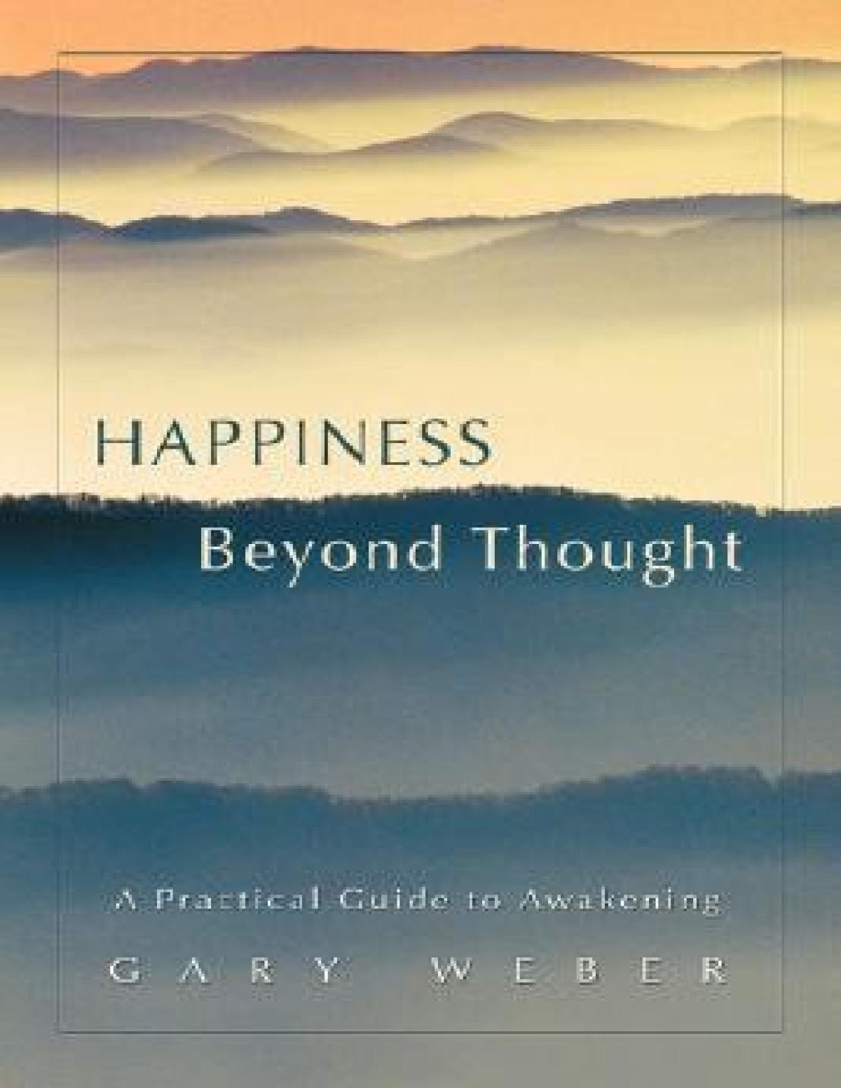 Happiness Beyond Thought A Practical Guide To Awakening Gary Weber Phd