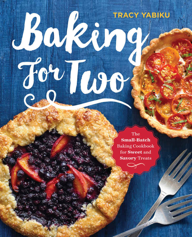 Baking For Two The Smallbatch Baking Cookbook For Sweet And Savory Treats Tracy Yabiku