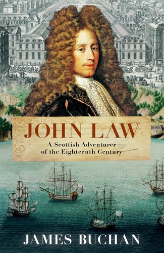 John Law A Scottish Adventurer Of The Eighteenth Century James Buchan