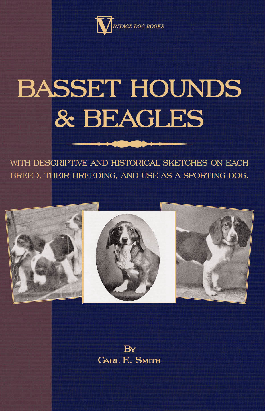 Basset Hounds Beagles With Descriptive And Historical Sketches On Each Breed Their Breeding And Use As A Sporting Dog Carl E Smith