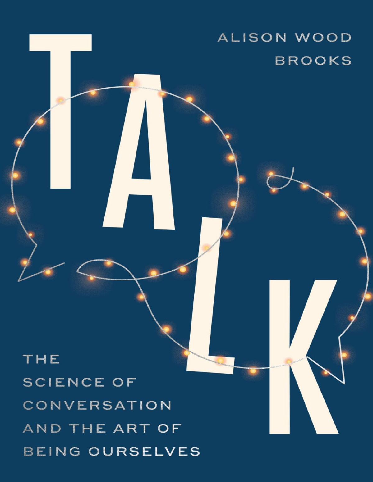 Talk The Science Of Conversation And The Art Of Being Ourselves Alison Wood Brooks