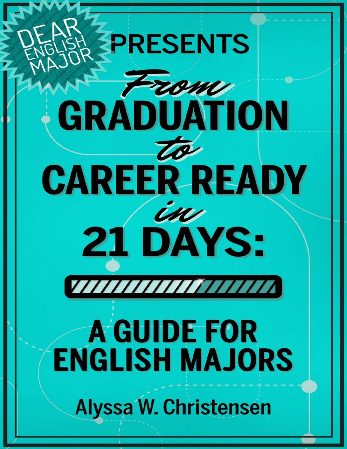 From Graduation To Career Ready In 21 Days A Guide For English Majors Alyssa Christensen