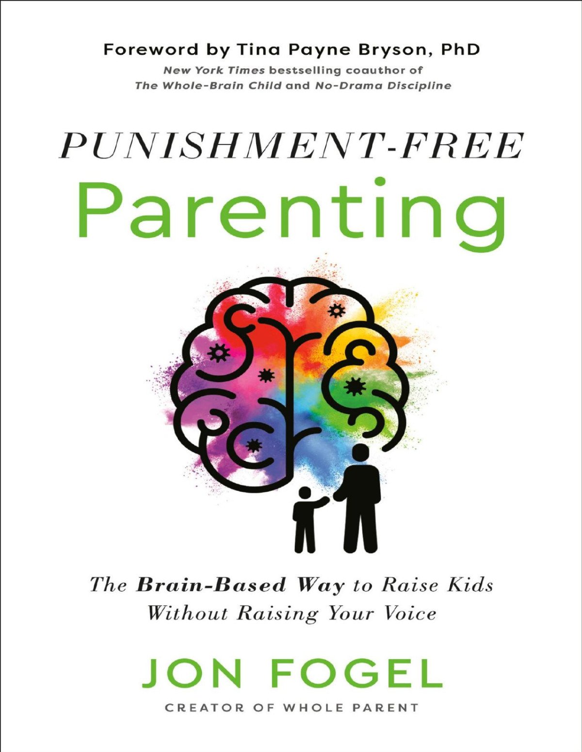 Punishmentfree Parenting The Brainbased Way To Raise Kids Without Raising Your Voice Jon Fogel